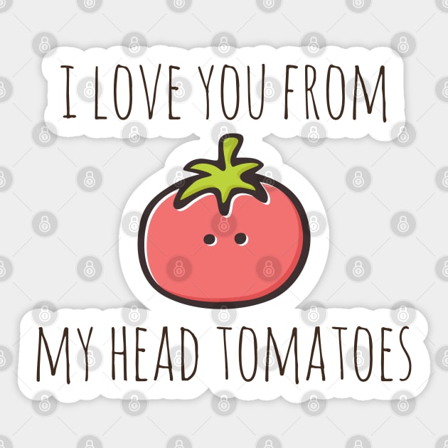 I Love You From My Head Tomatoes Sticker by myndfart